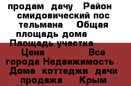продам  дачу › Район ­ смидовический пос тельмана  › Общая площадь дома ­ 32 › Площадь участка ­ 10 › Цена ­ 400 000 - Все города Недвижимость » Дома, коттеджи, дачи продажа   . Крым,Красногвардейское